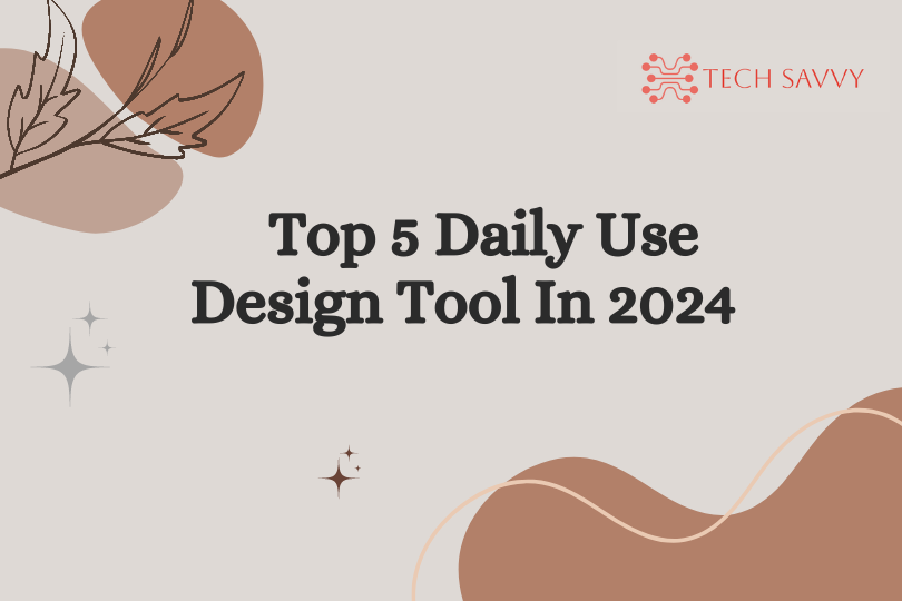 Top 5 Daily Use Design Tool In 2024